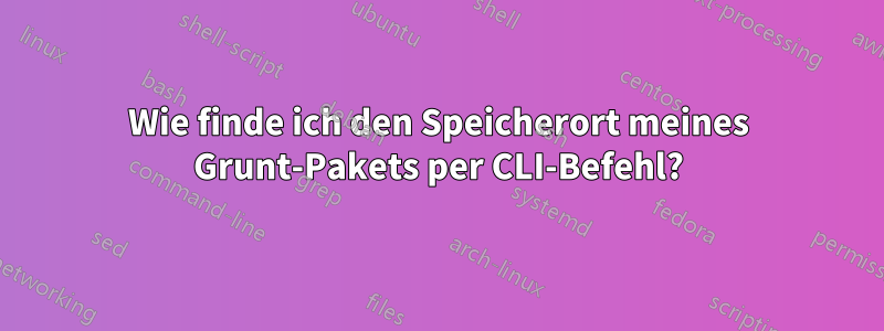 Wie finde ich den Speicherort meines Grunt-Pakets per CLI-Befehl?