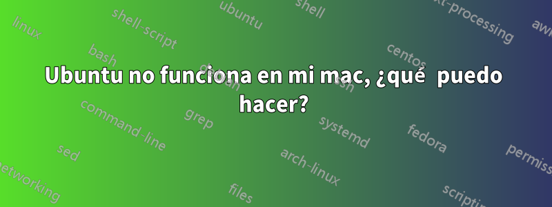 Ubuntu no funciona en mi mac, ¿qué puedo hacer?