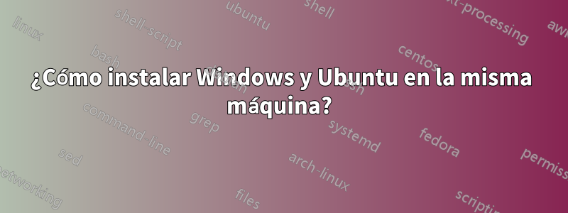 ¿Cómo instalar Windows y Ubuntu en la misma máquina? 