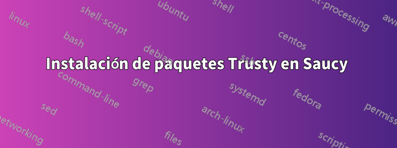 Instalación de paquetes Trusty en Saucy