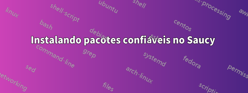 Instalando pacotes confiáveis ​​no Saucy