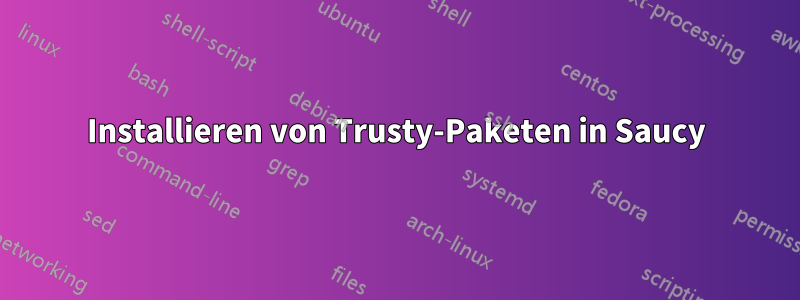 Installieren von Trusty-Paketen in Saucy