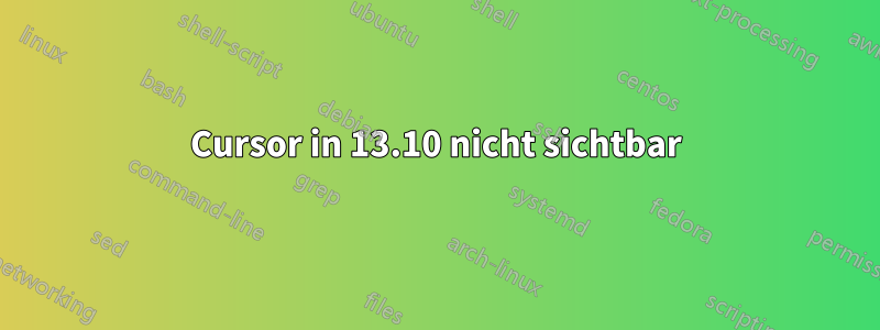 Cursor in 13.10 nicht sichtbar