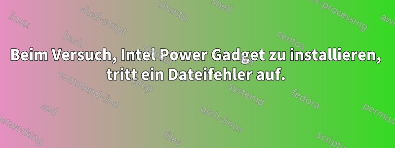 Beim Versuch, Intel Power Gadget zu installieren, tritt ein Dateifehler auf.