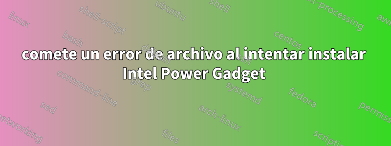 comete un error de archivo al intentar instalar Intel Power Gadget