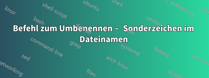 Befehl zum Umbenennen – Sonderzeichen im Dateinamen