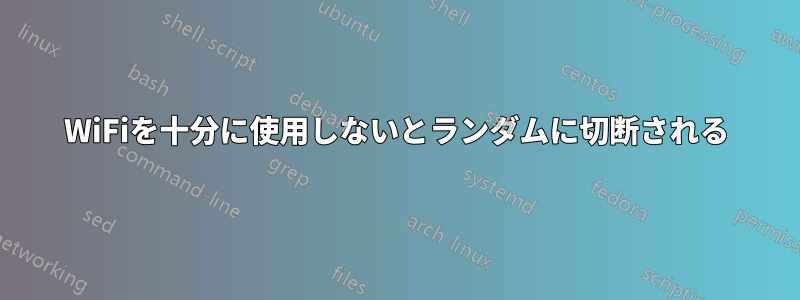 WiFiを十分に使用しないとランダムに切断される