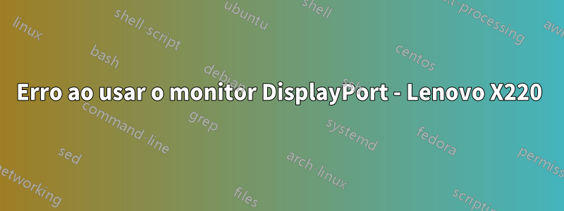 Erro ao usar o monitor DisplayPort - Lenovo X220