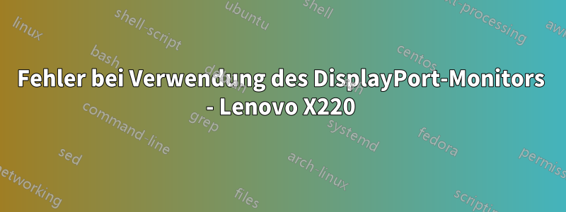 Fehler bei Verwendung des DisplayPort-Monitors - Lenovo X220