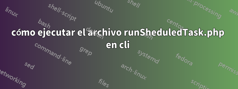 cómo ejecutar el archivo runSheduledTask.php en cli