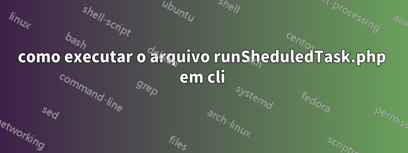 como executar o arquivo runSheduledTask.php em cli