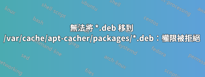 無法將 *.deb 移到 /var/cache/apt-cacher/packages/*.deb：權限被拒絕