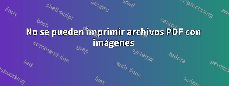 No se pueden imprimir archivos PDF con imágenes