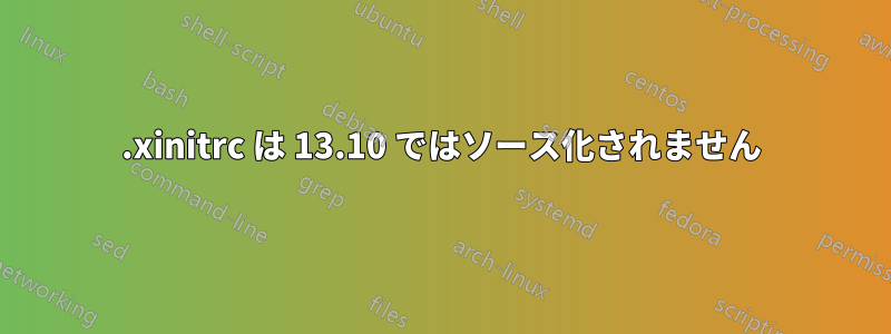 .xinitrc は 13.10 ではソース化されません