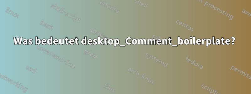 Was bedeutet desktop_Comment_boilerplate?