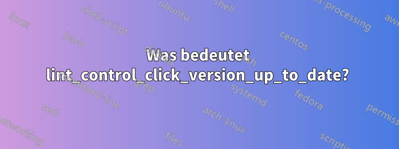 Was bedeutet lint_control_click_version_up_to_date?