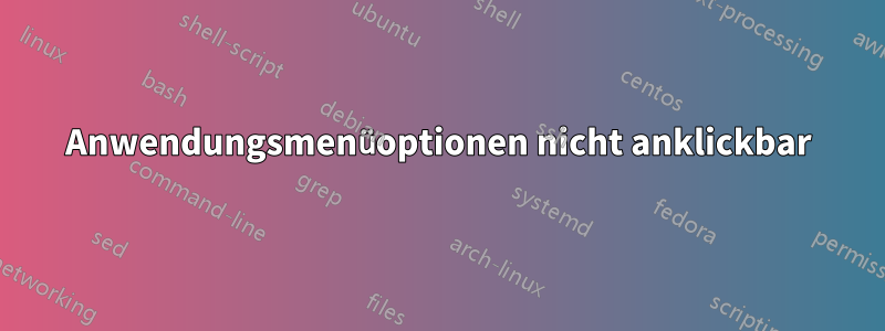 Anwendungsmenüoptionen nicht anklickbar