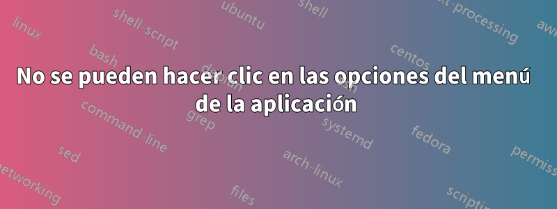 No se pueden hacer clic en las opciones del menú de la aplicación