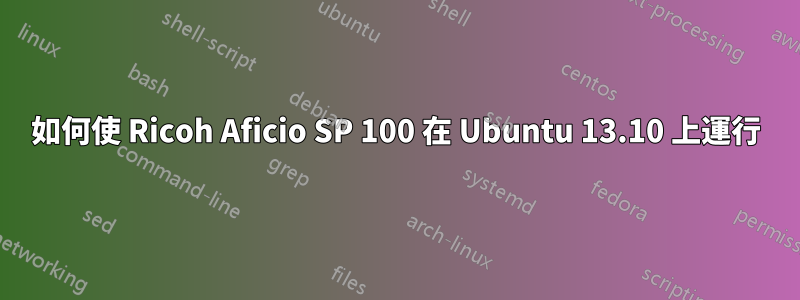 如何使 Ricoh Aficio SP 100 在 Ubuntu 13.10 上運行