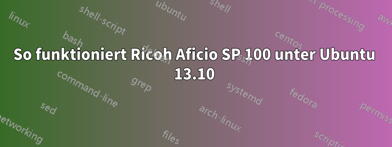 So funktioniert Ricoh Aficio SP 100 unter Ubuntu 13.10