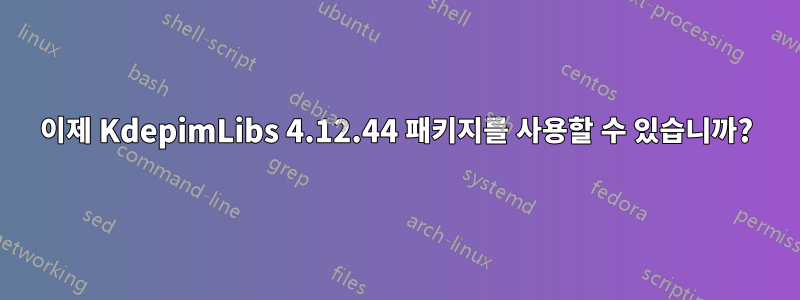 이제 KdepimLibs 4.12.44 패키지를 사용할 수 있습니까?