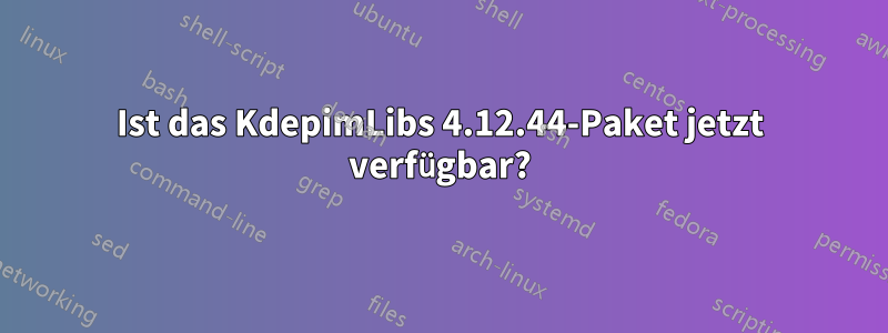 Ist das KdepimLibs 4.12.44-Paket jetzt verfügbar?