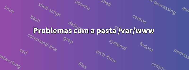 Problemas com a pasta /var/www