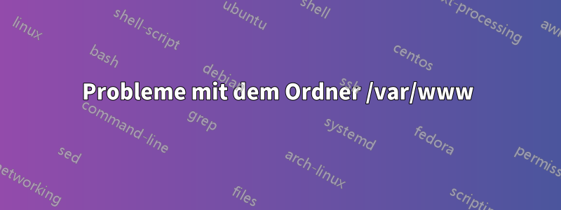 Probleme mit dem Ordner /var/www