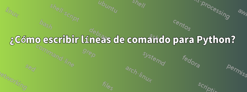 ¿Cómo escribir líneas de comando para Python?