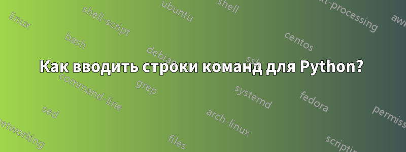 Как вводить строки команд для Python?