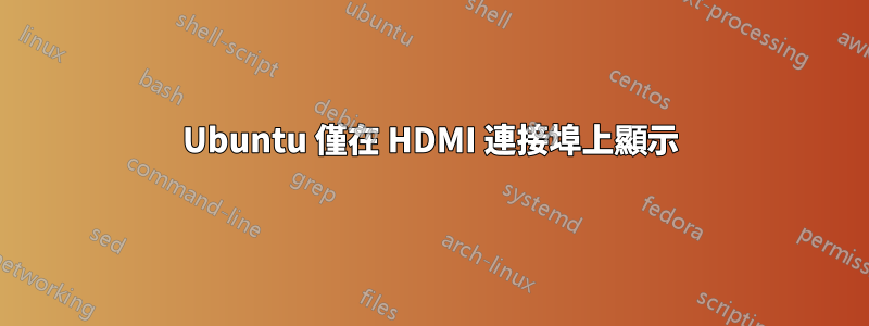 Ubuntu 僅在 HDMI 連接埠上顯示