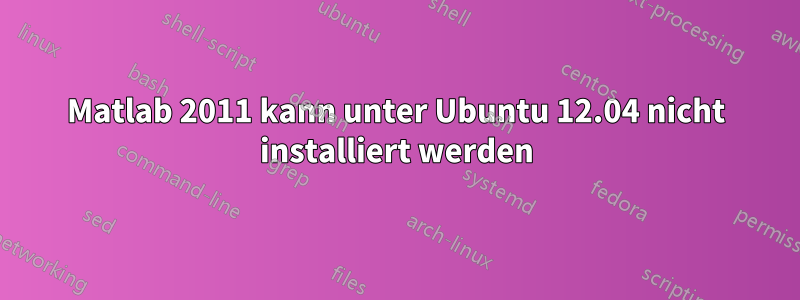 Matlab 2011 kann unter Ubuntu 12.04 nicht installiert werden