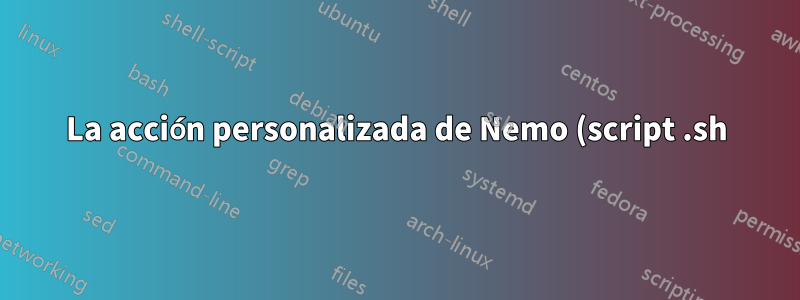 La acción personalizada de Nemo (script .sh) no se ejecuta