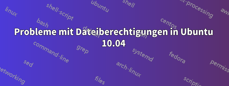 Probleme mit Dateiberechtigungen in Ubuntu 10.04