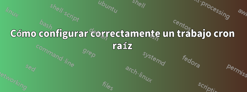 Cómo configurar correctamente un trabajo cron raíz