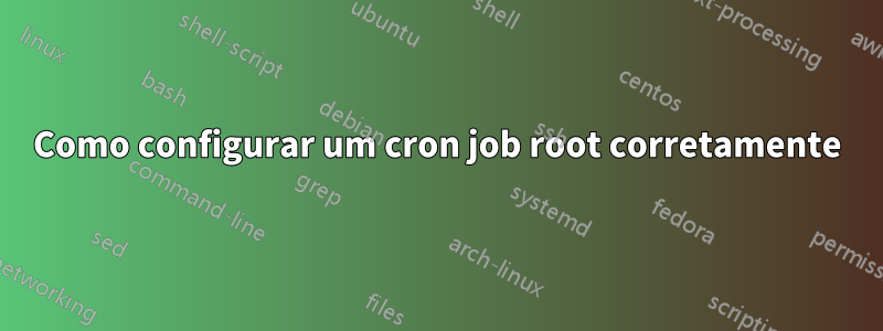 Como configurar um cron job root corretamente