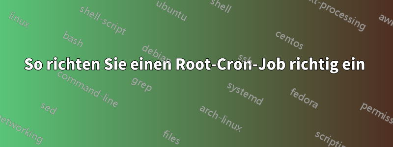 So richten Sie einen Root-Cron-Job richtig ein