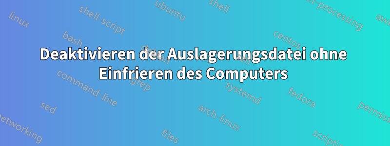 Deaktivieren der Auslagerungsdatei ohne Einfrieren des Computers