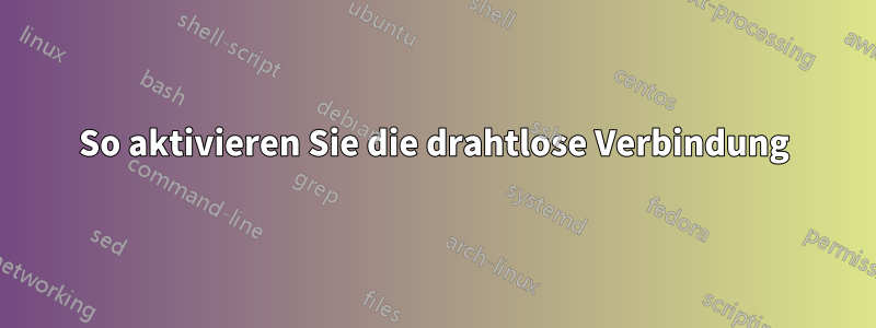 So aktivieren Sie die drahtlose Verbindung