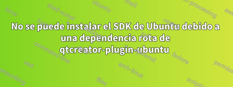 No se puede instalar el SDK de Ubuntu debido a una dependencia rota de qtcreator-plugin-ubuntu 