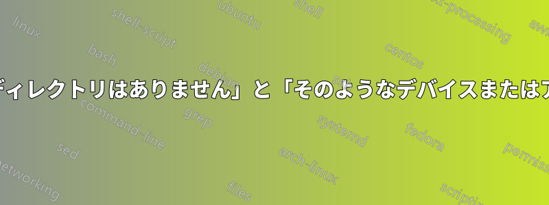 「そのようなファイルまたはディレクトリはありません」と「そのようなデバイスまたはアドレスはありません」の違い