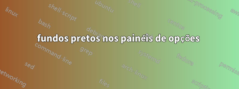 fundos pretos nos painéis de opções