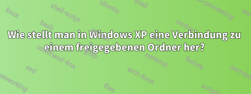 Wie stellt man in Windows XP eine Verbindung zu einem freigegebenen Ordner her?