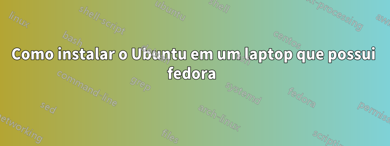 Como instalar o Ubuntu em um laptop que possui fedora 