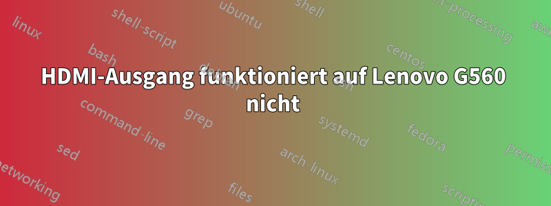 HDMI-Ausgang funktioniert auf Lenovo G560 nicht