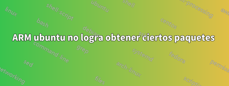 ARM ubuntu no logra obtener ciertos paquetes