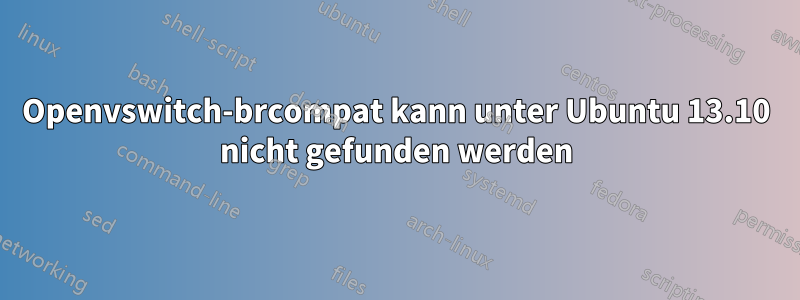 Openvswitch-brcompat kann unter Ubuntu 13.10 nicht gefunden werden