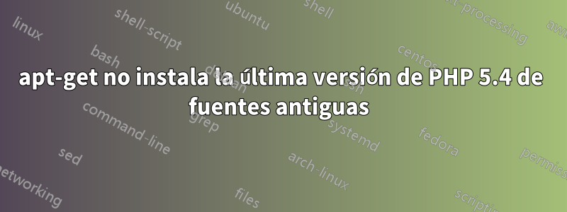 apt-get no instala la última versión de PHP 5.4 de fuentes antiguas 