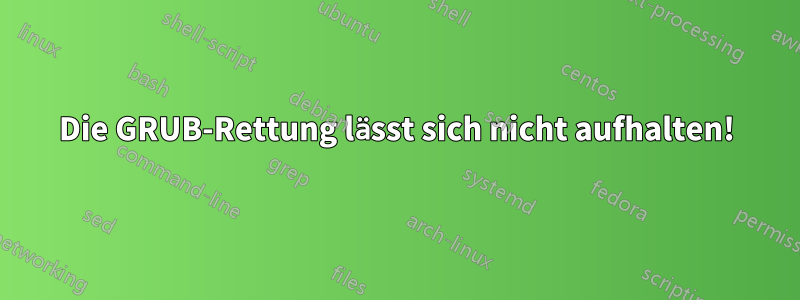 Die GRUB-Rettung lässt sich nicht aufhalten!