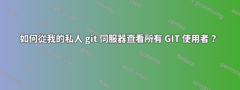 如何從我的私人 git 伺服器查看所有 GIT 使用者？